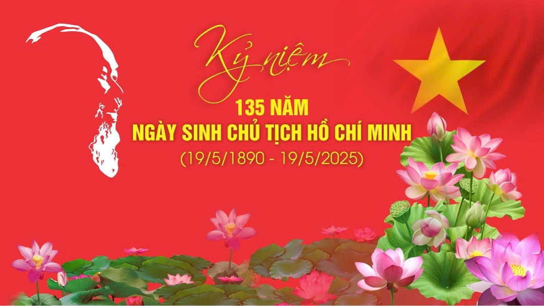 CHÀO MỪNG KỶ NIỆM 135 NĂM NGÀY SINH CHỦ TỊCH HỒ CHÍ MINH (19/5/1890 - 19/5/2025)